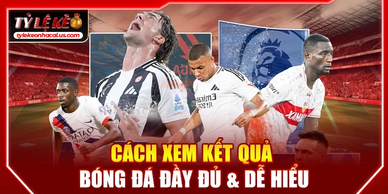 KQBD Kết Quả Bóng Đá Hôm Nay | Tỷ Số & Tỷ Lệ Kèo Nhà Cái 35 Cách xem kết quả bóng đá đầy đủ & dễ hiểu