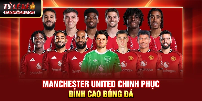 Kèo Ngoại Hạng Anh - Cập nhật Tỷ Lệ Bóng Đá Hôm Nay 35 Manchester United chinh phục đỉnh cao bóng đá