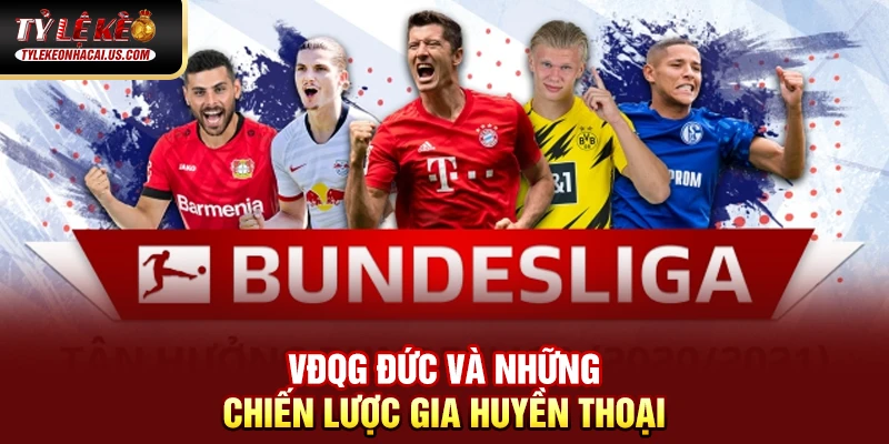 VĐQG Đức - Sức Mạnh Và Tốc Độ Làm Nên Bản Sắc Bundesliga 36 VĐQG Đức và những chiến lược gia huyền thoại